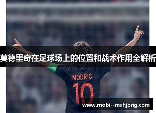莫德里奇在足球场上的位置和战术作用全解析