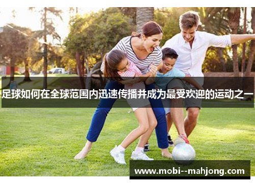 足球如何在全球范围内迅速传播并成为最受欢迎的运动之一