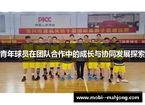 青年球员在团队合作中的成长与协同发展探索 青年球员在团队合作中的成长与协同发展探索