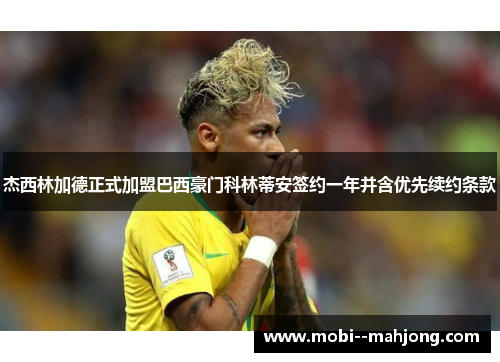 杰西林加德正式加盟巴西豪门科林蒂安签约一年并含优先续约条款 杰西林加德正式加盟巴西豪门科林蒂安签约一年并含优先续约条款